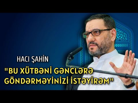 İstəyirəm bu xütbəyə gənclər qulaq assın | Hacı Şahin gənclərdə yaranan sualları cavablandırır