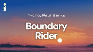 Tycho, Paul Banks - Boundary Rider // Lyrics