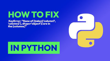 How to fix  KeyError: "None of [Index([