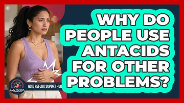 Why Do People Use Antacids For Other Problems? - Acid Reflux Support Hub
