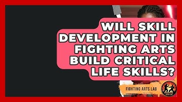Will Skill Development in Fighting Arts Build Critical Life Skills? - Fighting Arts Lab