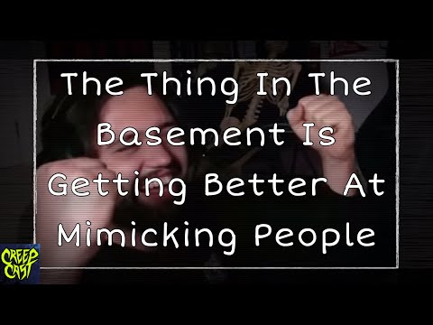 CreepCast Funny Moments The Thing In The Basement Is Getting Better At Mimicking People 