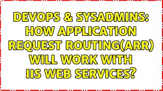 DevOps & SysAdmins: How Application Request Routing(ARR) will work with IIS Web Services? Information