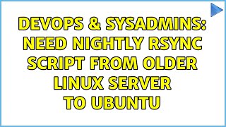 DevOps & SysAdmins: Need Nightly rsync script from older Linux server to Ubuntu