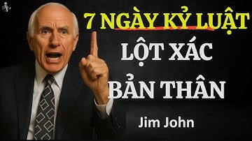 CHỈ 7 NGÀY KỶ LUẬT TUYỆT ĐỐI ĐỂ LỘT XÁC BẢN THÂN | ĐỘNG LỰC TỪ JIM ROHN