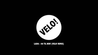 VELO - Ladi6 - 98 TIl Now Remix