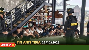 Tin tức an ninh trật tự nóng, thời sự Việt Nam mới nhất 24h trưa ngày 22/12 | ANTV