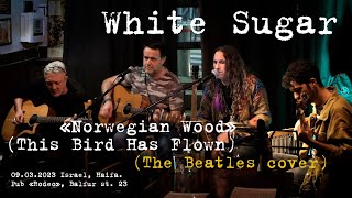 White Sugar Norwegian Wood This Bird Has Flown The Beatles Cover