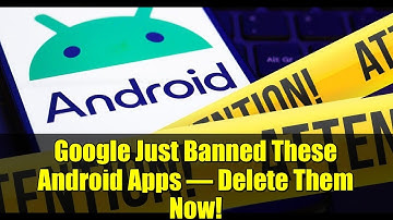 Google Just Banned These Android Apps – Delete Them Now!