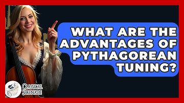 What Are The Advantages Of Pythagorean Tuning? - Classical Serenade
