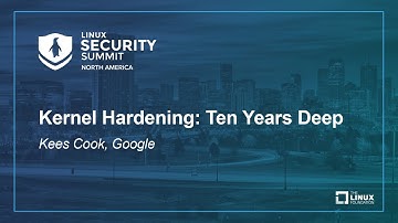 Kernel Hardening: Ten Years Deep - Kees Cook, Google
