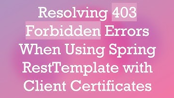 Resolving 403 Forbidden Errors When Using Spring RestTemplate with Client Certificates