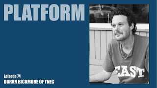 Platform Episode 74 - Duran Bickmore From Tnec