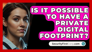 Is It Possible To Have A Private Digital Footprint? - SecurityFirstCorp.com