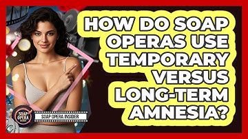 How Do Soap Operas Use Temporary Versus Long-Term Amnesia?