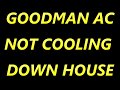 GOODMAN AC NOT COOLING DOWN HOUSE