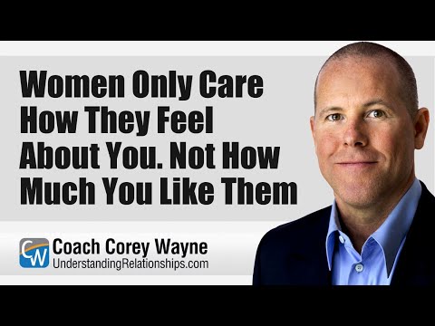 Women Only Care How They Feel About You. Not How Much You Like Them.