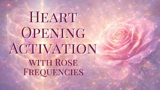 ✧ Heart Opening Activation with Rose Frequencies ✧ Rose Code Light Language Activation Healing Remembrance