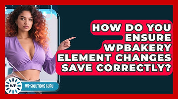 How Do You Ensure WPBakery Element Changes Save Correctly? - WP Solutions Guru