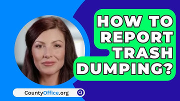 How To Report Trash Dumping? - CountyOffice.org
