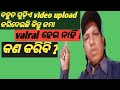 ବହୁତ ଗୁଡ଼ିଏ video upload କରି ଦେଇଛି କିନ୍ତୁ ଜମା viral ହେଉ ନାହିଁ କଣ କରିବି?#odia #longvideo