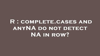 R : complete.cases and anyNA do not detect NA in row?