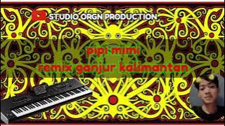 PIPI MIMI, ‼️ REMIX GANJUR KALIMANTAN (ORGEN TUNGGAL) 🎹