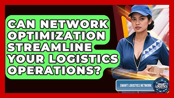 Can Network Optimization Streamline Your Logistics Operations? - Smart Logistics Network