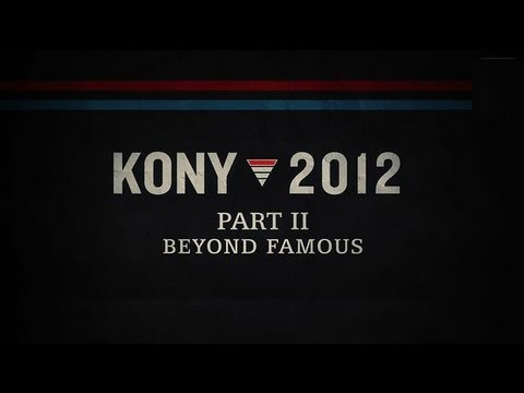 KONY 2012: Part II - Beyond Famous