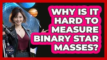 Why Is It Hard To Measure Binary Star Masses? - Astronomy Made Simple