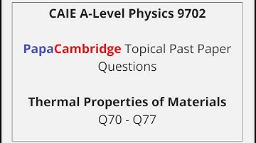 CAIE A-Level Physics – Thermal Properties of Materials - Past Paper Solutions Q70 – Q77