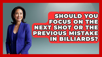 Should You Focus On The Next Shot Or The Previous Mistake In Billiards? - Billiards Hustlers