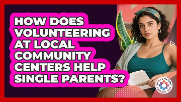 How Does Volunteering At Local Community Centers Help Single Parents? - Single Parent Support Hub