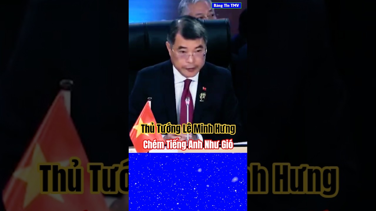Thủ Tướng Lê Minh Hưng Chém Tiếng Anh Như Gió Tại Hội Nghị Asean 