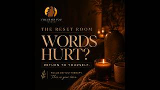 When someones words have hurt you / The Reset Room / Focus on You Therapy
