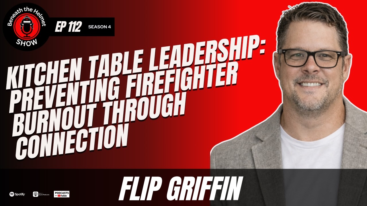 Kitchen Table Leadership: Preventing Firefighter Burnout Through Connection | Flip Griffin | Bene...