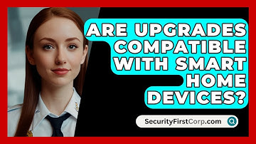 Are Upgrades Compatible With Smart Home Devices? - SecurityFirstCorp.com