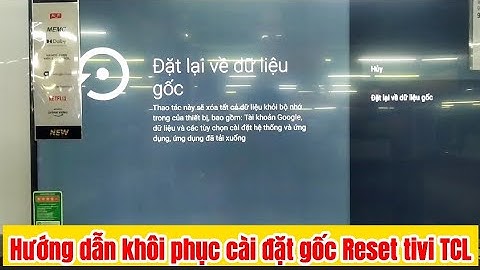 Hướng dẫn cách Reset Tivi TCL khôi phục cài đặt gốc trở về cấu hình xuất xưởng ban đầu chi tiết