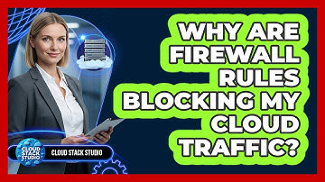 Why Are Firewall Rules Blocking My Cloud Traffic?