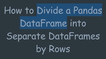 How to Divide a Pandas DataFrame into Separate DataFrames by Rows