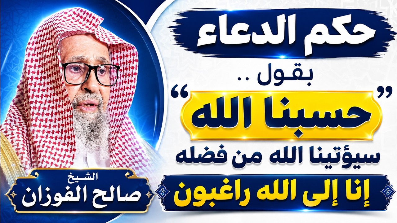 حكم الدعاء بقول: " حسبنا الله سيؤتينا الله من فضله إنا إلى الله راغبون " | الشيخ صالح الفوزان
