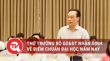 Thứ trưởng Bộ GD&ĐT nhận định về điểm chuẩn đại học năm nay | Truyền hình Quốc hội Việt Nam