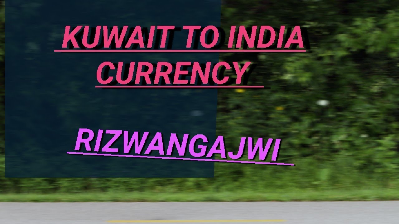 Kuwait To India currency RizwanGaJwi RJTech2M 500subs youtube 