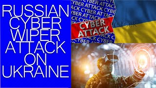 Ukraine and Russia War.   CIO and CISO Review on the Cyber Wiper Attack on Ukraine.   Cyber Security