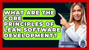 What Are The Core Principles Of Lean Software Development? - Next LVL Programming