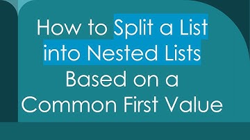 How to Split a List into Nested Lists Based on a Common First Value