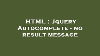 HTML : Jquery Autocomplete - no result message