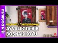 Küçükköy Sokaklarını Geziyoruz | Ayvalık'ta Bir Boşnak Köyü - Yeniçarohori