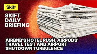 Airbnb’s Hotel Push, AirPods’ Travel Test and Airport Shutdown Turbulence