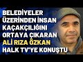 Belediyeler üzerinden insan kaçakçılığını ortaya çıkaran Ali Rıza Özkan Halk TV'ye konuştu